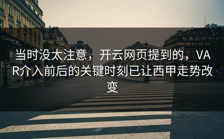 当时没太注意，开云网页提到的，VAR介入前后的关键时刻已让西甲走势改变